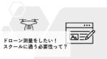 ドローン測量を始めたい！スクールに通う必要性って？