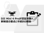 DJI Mini 4 Proが認証対象へ:新制度の要点と手続きの解説