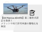 【DJI Matrice 4D/4TD】第二種型式認証を取得！メリットや飛行許可申請の簡略化を解説