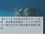 【セキド】自治体の水中ドローン点検・調査無料体験会|インフラ老朽化と潜水士不足の解決策を実機で検証