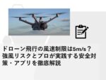 ドローン飛行の風速制限は5m/s？強風リスクとプロが実践する安全対策・アプリを徹底解説