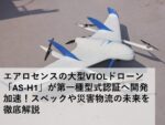 エアロセンスの大型VTOLドローン「AS-H1」が第一種型式認証へ開発加速!スペックや災害物流の未来を徹底解説