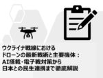ウクライナ戦線におけるドローンの最新戦術と主要機体：AI搭載・電子戦対策から日本との民生連携まで徹底解説