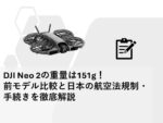 DJI Neo 2の重量は151g！前モデル比較と日本の航空法規制・手続きを徹底解説
