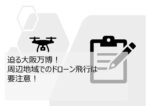 万博期間中　大阪府内でのドローン飛行にはご注意を！